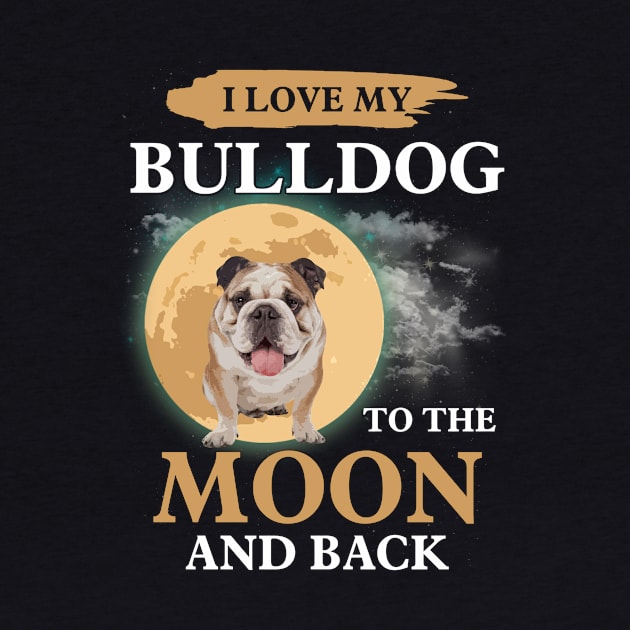 I Love My Bulldog To The Moon And Back by teestore_24